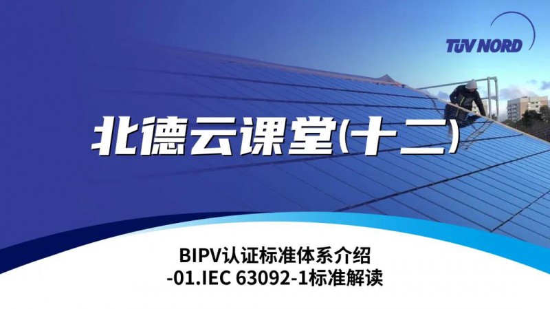 TÜV北德云课堂（十二）BIPV认证标准体系介绍-01.IEC 63092-1标准解读